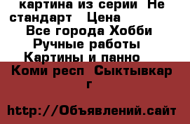 картина из серии- Не стандарт › Цена ­ 19 000 - Все города Хобби. Ручные работы » Картины и панно   . Коми респ.,Сыктывкар г.